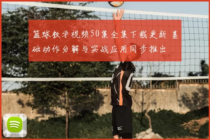 篮球教学视频50集全集下载更新 基础动作分解与实战应用同步推出