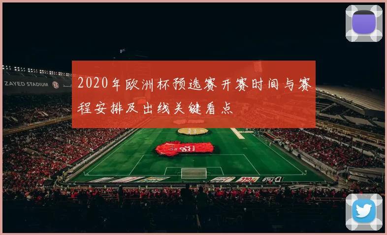 2020年欧洲杯预选赛开赛时间与赛程安排及出线关键看点