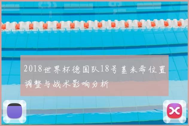 2018世界杯德国队18号基米希位置调整与战术影响分析