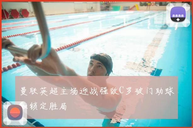 曼联英超主场迎战强敌C罗破门助球队锁定胜局