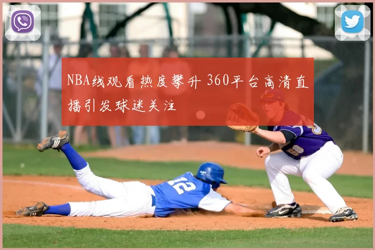 NBA线观看热度攀升 360平台高清直播引发球迷关注