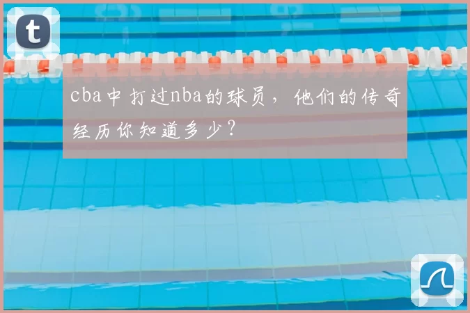 cba中打过nba的球员，他们的传奇经历你知道多少？