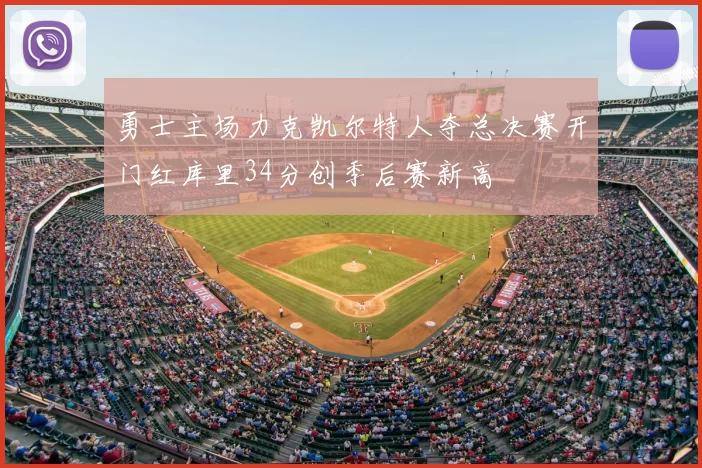 勇士主场力克凯尔特人夺总决赛开门红库里34分创季后赛新高