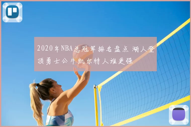 2020年NBA总冠军排名盘点 湖人登顶勇士公牛凯尔特人谁更强