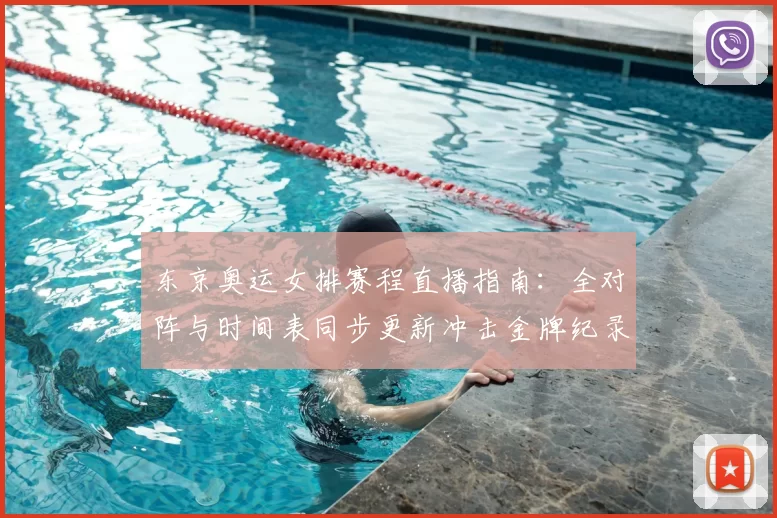 东京奥运女排赛程直播指南：全对阵与时间表同步更新冲击金牌纪录