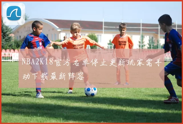 NBA2K18官方名单停止更新玩家需手动下载最新阵容