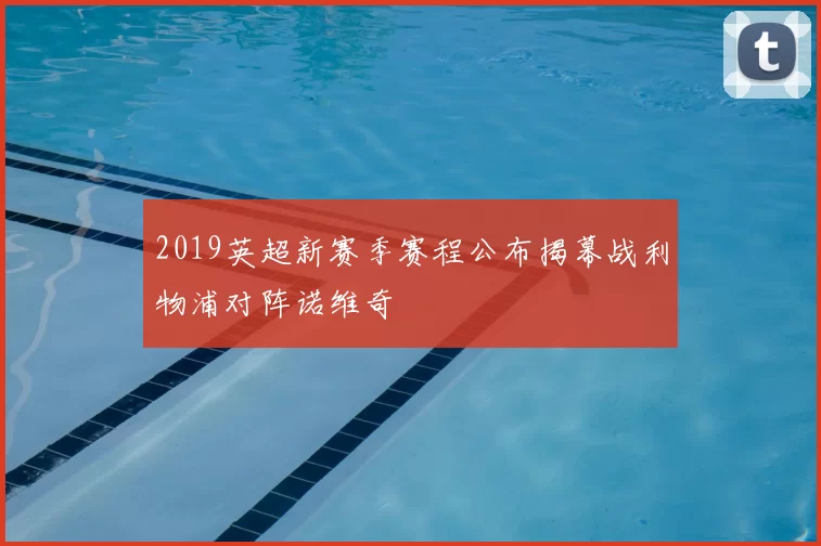 2019英超新赛季赛程公布揭幕战利物浦对阵诺维奇