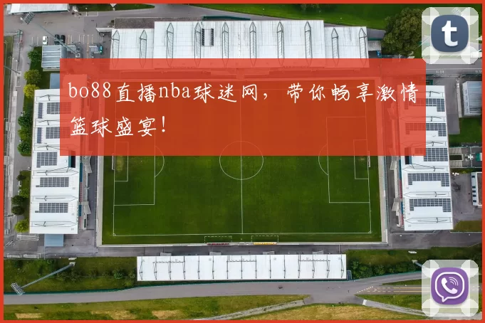 bo88直播nba球迷网，带你畅享激情篮球盛宴！