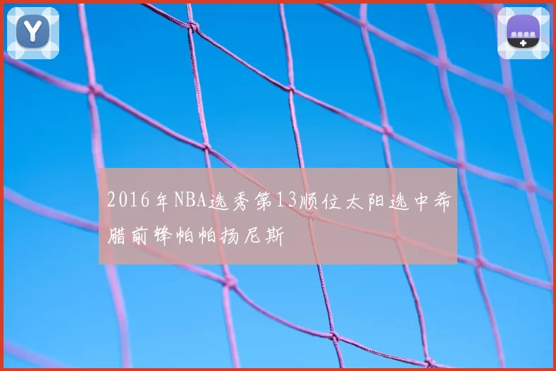 2016年NBA选秀第13顺位太阳选中希腊前锋帕帕扬尼斯