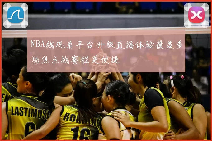 NBA线观看平台升级直播体验覆盖多场焦点战赛程更便捷