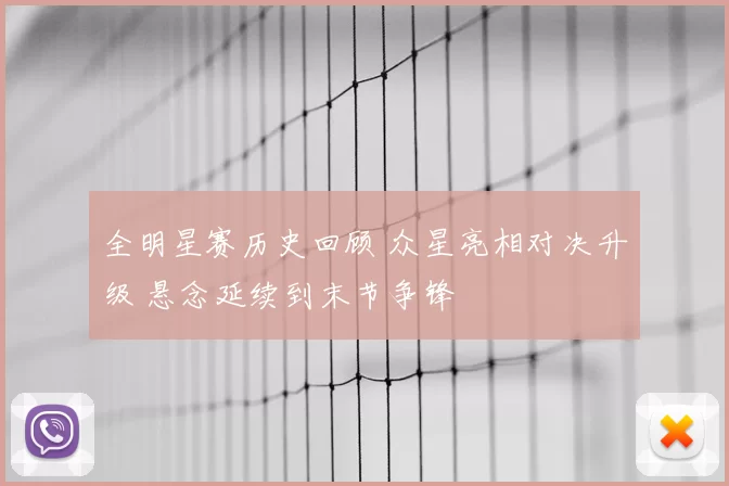 全明星赛历史回顾 众星亮相对决升级 悬念延续到末节争锋