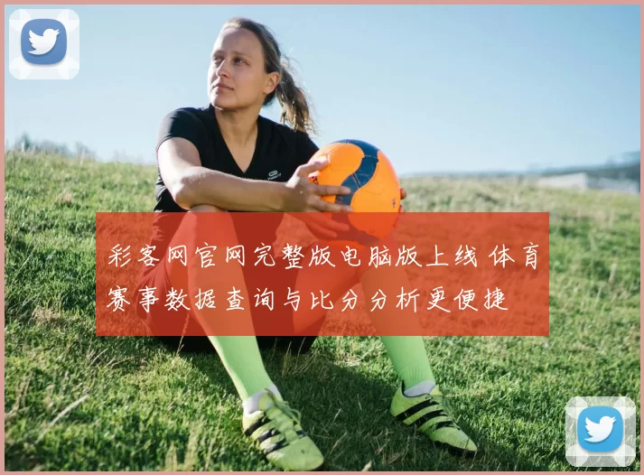 彩客网官网完整版电脑版上线 体育赛事数据查询与比分分析更便捷