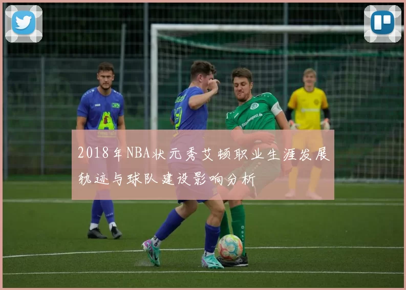 2018年NBA状元秀艾顿职业生涯发展轨迹与球队建设影响分析