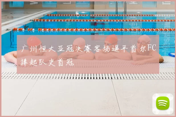 广州恒大亚冠决赛客场逼平首尔FC捧起队史首冠