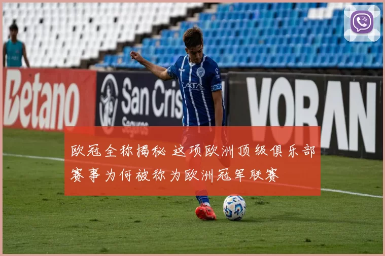 欧冠全称揭秘 这项欧洲顶级俱乐部赛事为何被称为欧洲冠军联赛