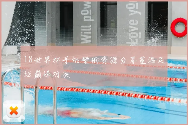 18世界杯手机壁纸资源分享重温足坛巅峰对决