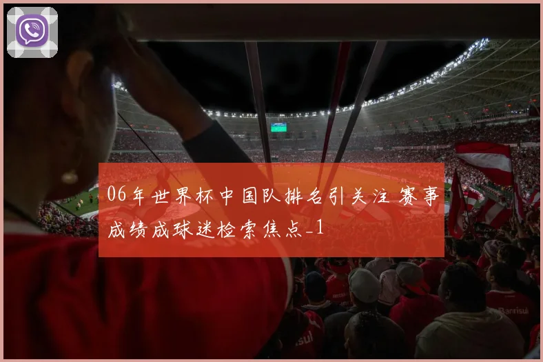 06年世界杯中国队排名引关注 赛事成绩成球迷检索焦点_1